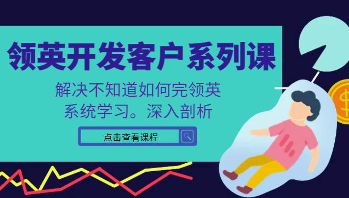 领英开发客户系列课，课程精讲解决不知道如何完领英，系统学习，深入剖析-赛德副业库