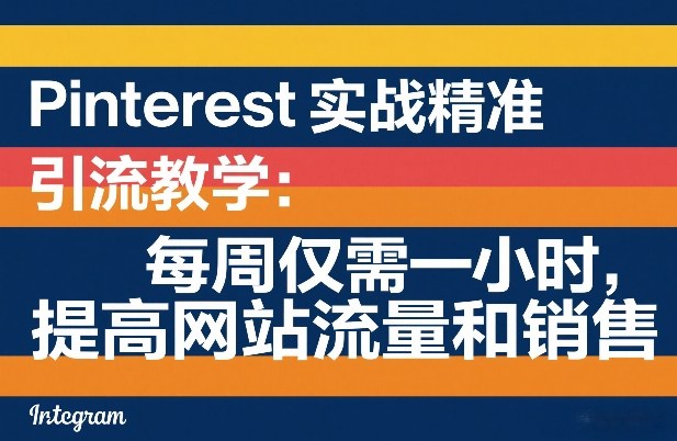 Pinterest实战精准引流教学:每周仅需一小时,提高网站流量和销售-赛德副业库