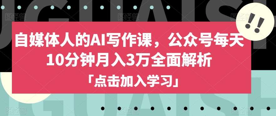 自媒体人的AI写作课，公众号每天10分钟月入3万全面解析-赛德副业库