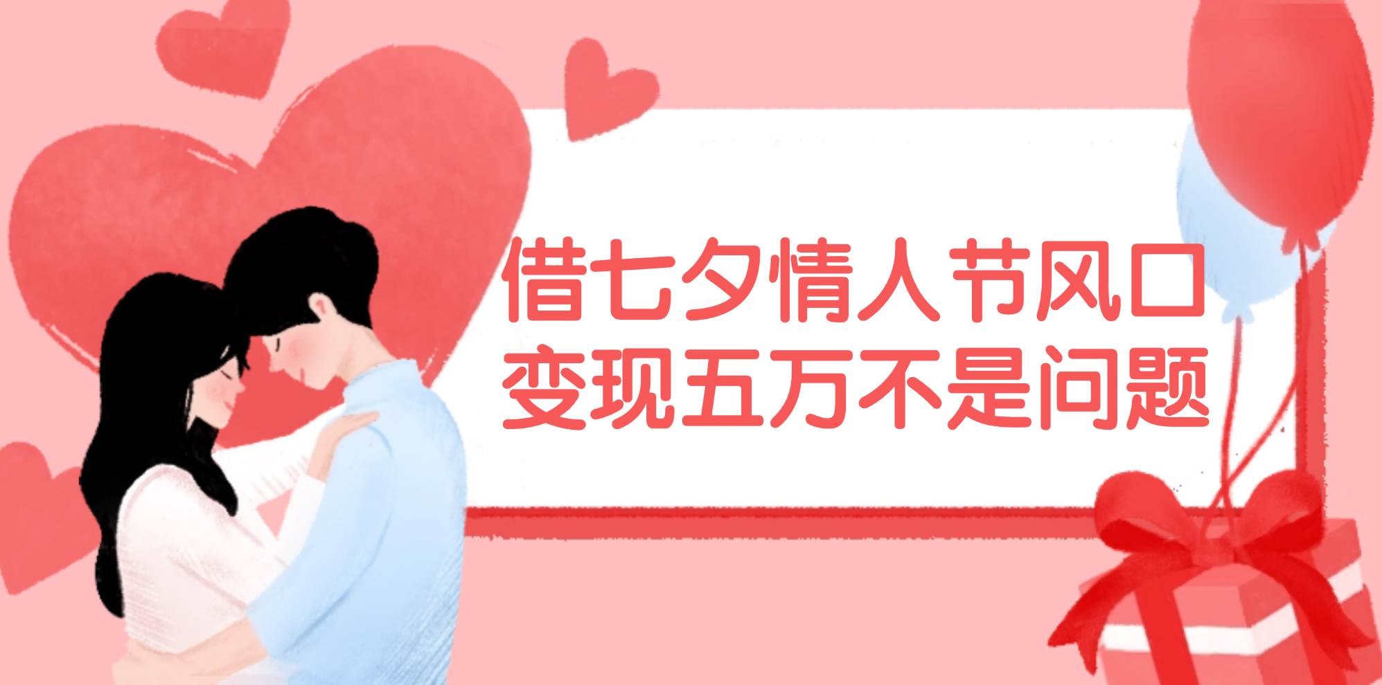（11966期）借七夕情人节风口,变现五万不是问题，错过再等一年！-赛德副业库