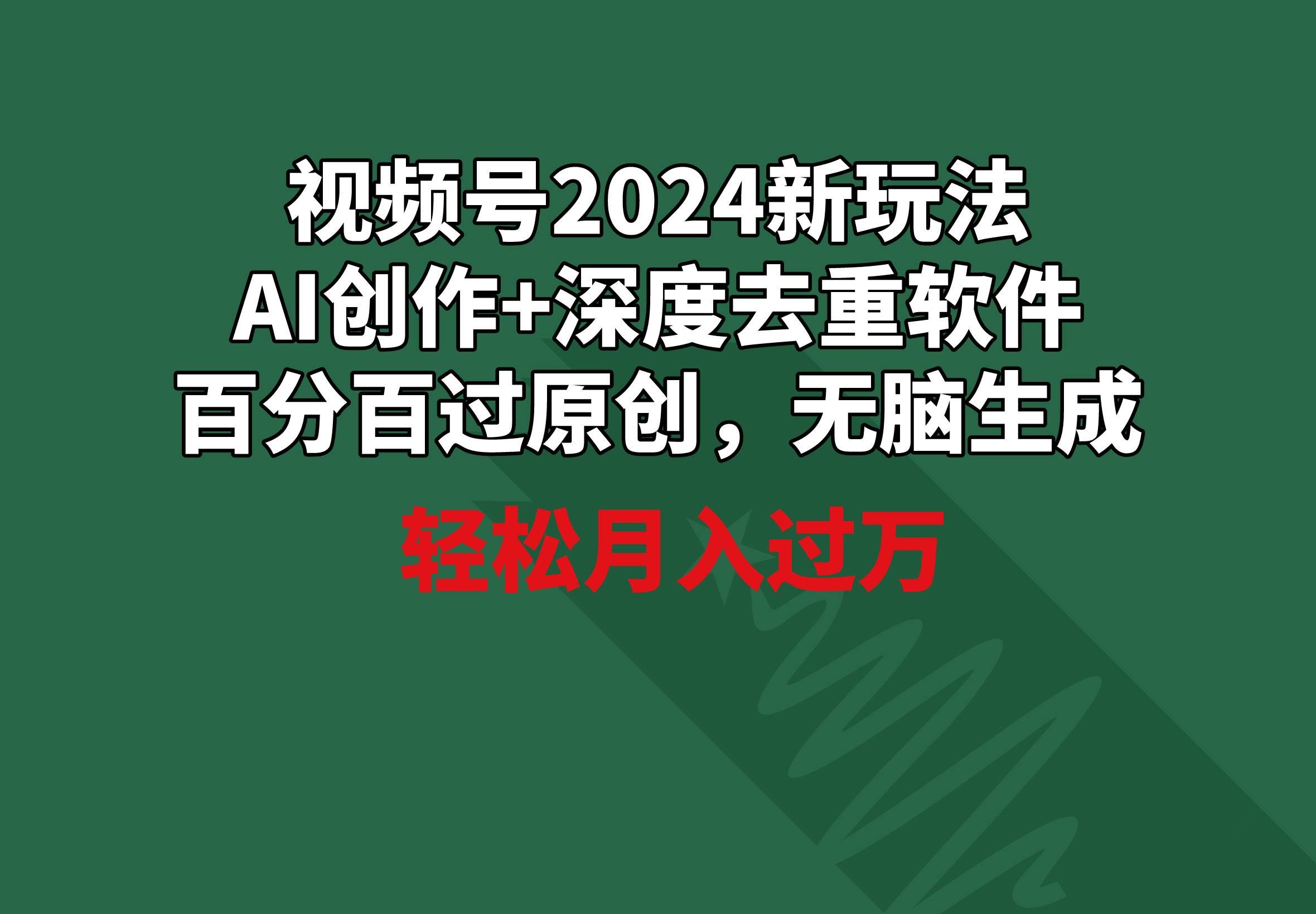 （9212期）视频号2024新玩法，AI创作+深度去重软件 百分百过原创，无脑生成，月入过万-赛德副业库