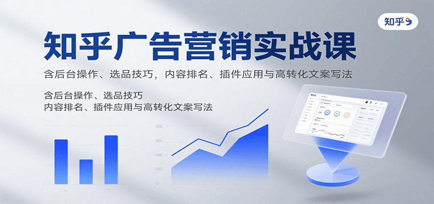 知乎广告营销实战课,含后台操作、选品技巧,内容排名、插件应用与高转化文案写法-赛德副业库