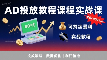 AD投放教程课程实战课,实现广告ROI300%+可持续暴利-赛德副业库