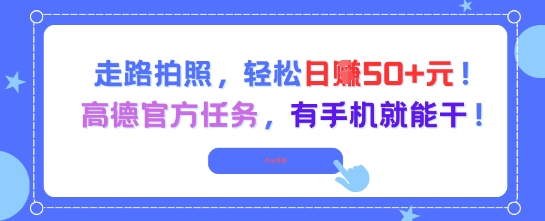走路拍照,轻松日入50+!高德官方任务,有手机就能干-赛德副业库