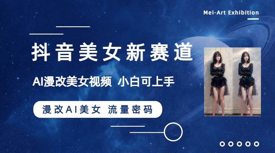 （8141期）抖音美女新赛道-漫改AI美女流量密码，5分钟制作视频，新手一周涨万粉-赛德副业库