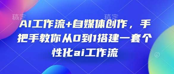 AI工作流+自媒体创作，手把手教你从0到1搭建一套个性化ai工作流-赛德副业库