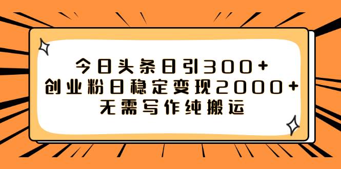 （7763期）今日头条日引300+创业粉日稳定变现2000+无需写作纯搬运-赛德副业库