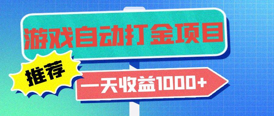 （13255期）老款游戏自动打金项目，一天收益1000+ 小白无脑操作-赛德副业库