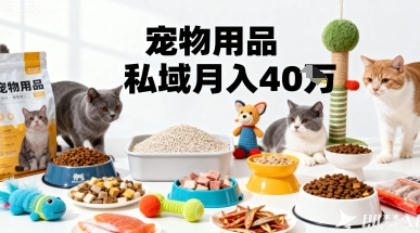 月变现40个！宠物用品私域运营的精准掘金之道玩法-赛德副业库