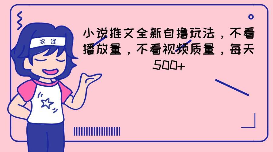 小说推文全新自撸玩法，不看播放量，不看视频质量，每天500+-赛德副业库