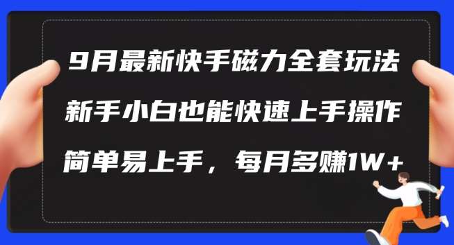 9月最新快手磁力玩法,新手小白也能操作,简单易上手,每月多赚1W+【揭秘】-赛德副业库