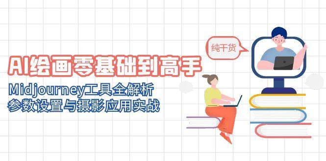 AI绘画零基础到高手，Midjourney工具全解析，参数设置与摄影应用实战-赛德副业库