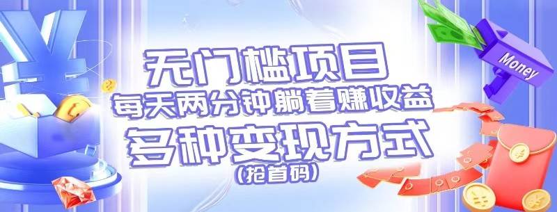 无门槛项目，每天花两分钟躺着收益，多种收益方式（抢首码）-赛德副业库