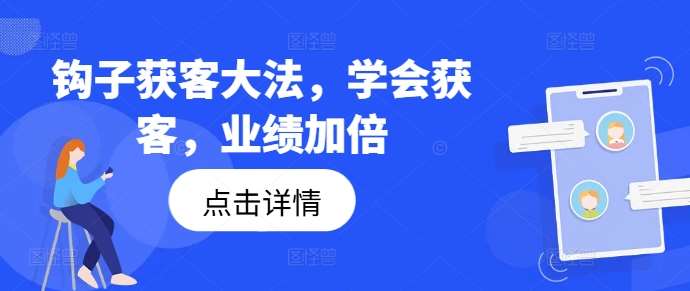 钩子获客大法,学会获客,业绩加倍-赛德副业库