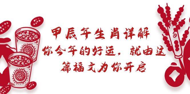 （8990期）某付费文章：甲辰年生肖详解: 你今年的好运，就由这篇福文为你开启-赛德副业库