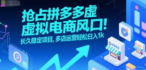 抢占拼多多虚拟电商风口：长久稳定项目，多店运营轻松日入1k-赛德副业库