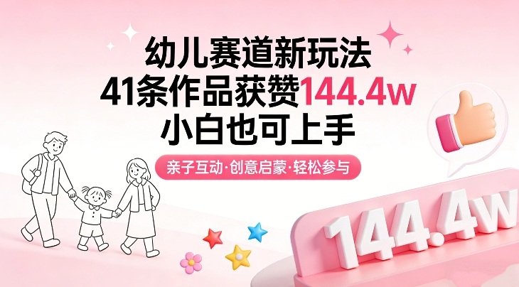 幼儿赛道新玩法,41条作品获赞144.4w,小白也可上手-赛德副业库