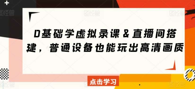 0基础学虚拟录课&直播间搭建,普通设备也能玩出高清画质-赛德副业库