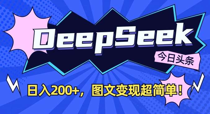 DeepSeek做今日头条图文，每天收益2张，图文变现超简单-赛德副业库
