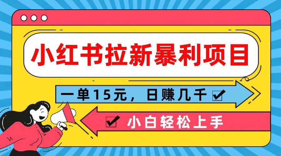 小红书拉新暴利项目，一单15元，日赚几千小白轻松上手-赛德副业库