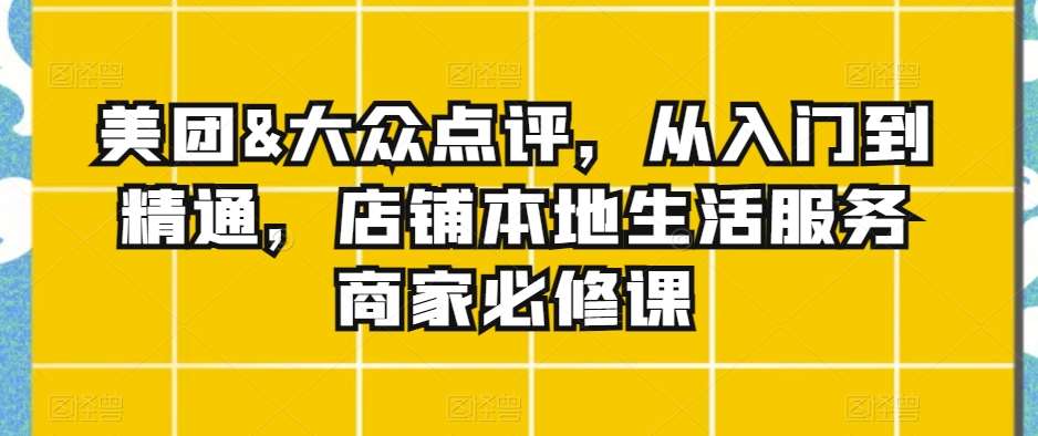 美团&大众点评,从入门到精通,店铺本地生活服务商家必修课-赛德副业库