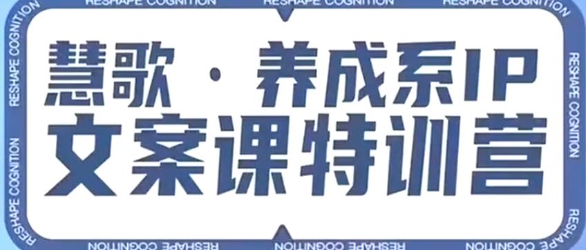 养成系IP文案课特训营，文案心法的天花板，打造养成系IP文案力，洞悉人性营销，让客户追着你收钱-赛德副业库