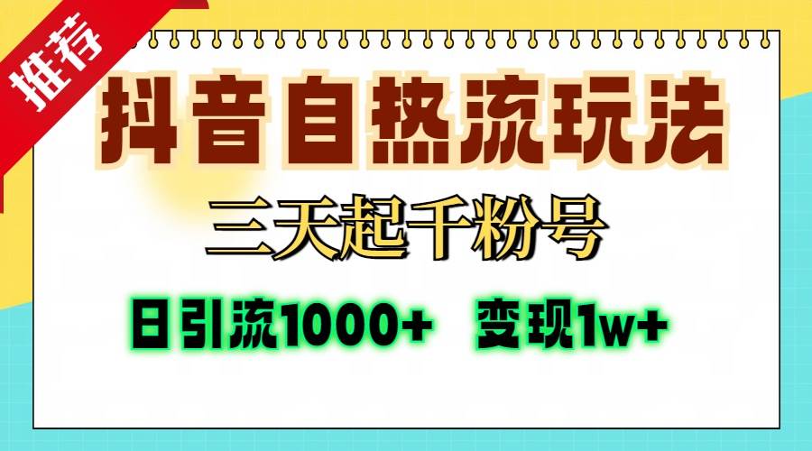 （13239期）抖音自热流打法，三天起千粉号，单视频十万播放量，日引精准粉1000+，…-赛德副业库