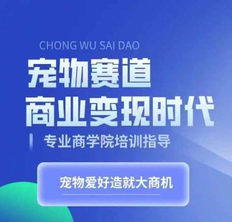 宠物赛道商业变现时代，学习宠物短视频带货变现，将宠物热爱变成事业-赛德副业库
