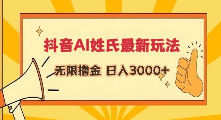 抖音AI姓氏最新玩法，无限撸金，日入3000+【揭秘】-赛德副业库