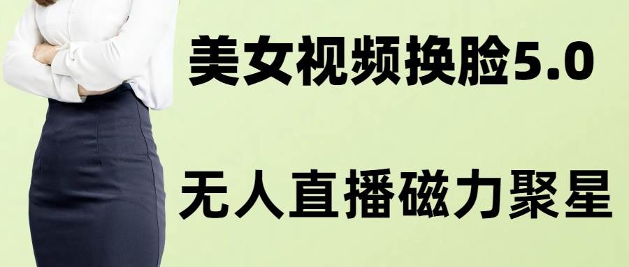 （8164期）AI换脸美女玩法5.0，配合无人直播小铃铛超快变现-赛德副业库