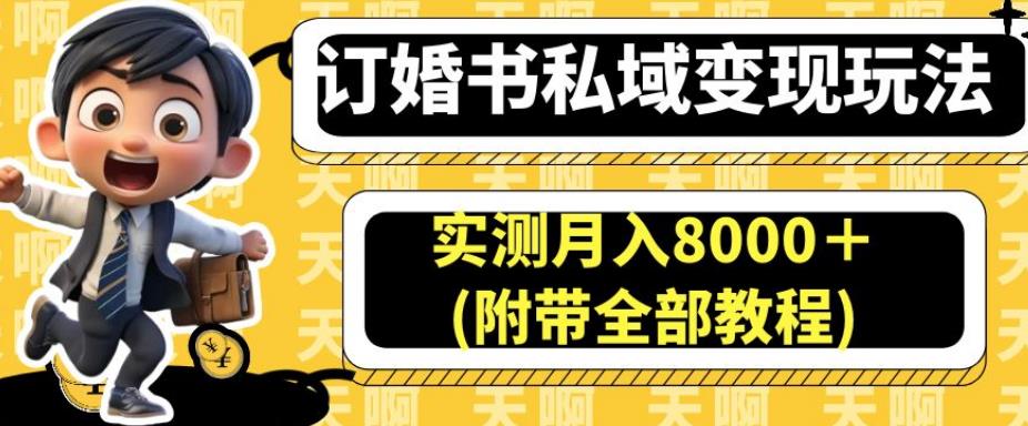 订婚书私域变现玩法，实测月入8000＋(附带全部教程)【揭秘】-赛德副业库