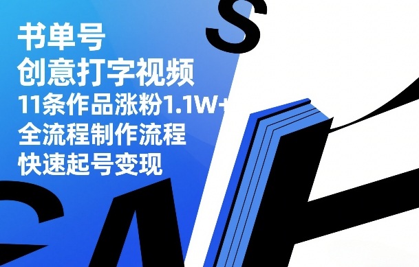 书单号创意打字视频,11条作品涨粉1.1W+,全流程制作流程,快速起号变现-赛德副业库