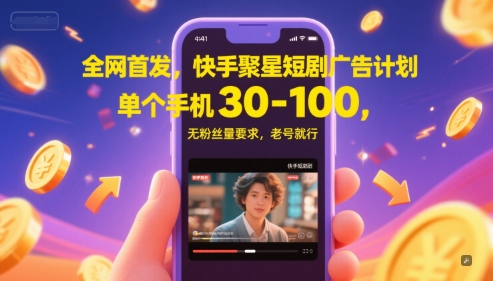 全网首发，快手聚星短剧广告计划，单个手机30-100，无粉丝量要求，老号就行-赛德副业库