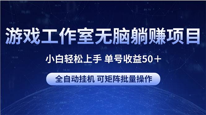 （10783期）游戏工作室无脑躺赚项目 小白轻松上手 单号收益50＋ 可矩阵批量操作-赛德副业库