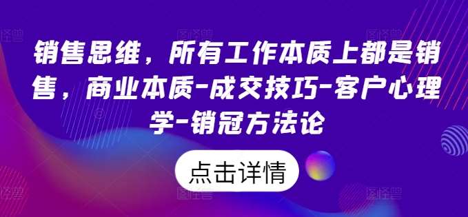 销售思维,所有工作本质上都是销售,商业本质-成交技巧-客户心理学-销冠方法论-赛德副业库