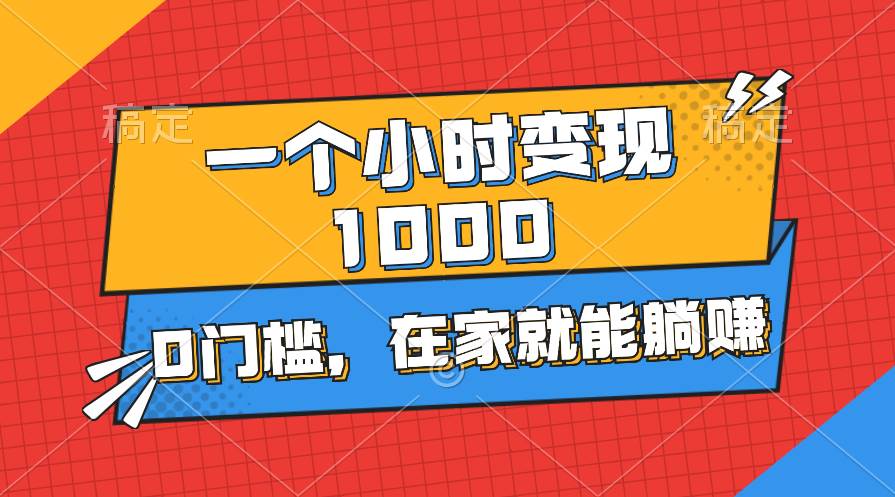 （11176期）一个小时就能变现1000+，0门槛，在家一部手机就能躺赚-赛德副业库