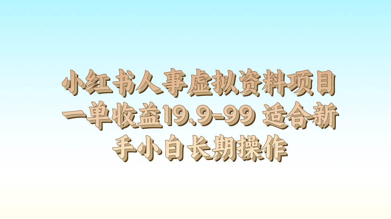 小红书人事虚拟资料项目一单收益19.9-99 适合新手小白长期操作-赛德副业库