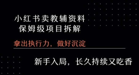 小红书卖小学教辅资料  保姆级项目拆解  1次课程彻底讲清楚!-赛德副业库