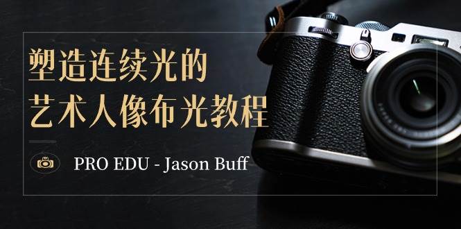 PRO EDU – Jason Buff 塑造连续光的艺术人像布光教程-15节课-中英字幕-赛德副业库