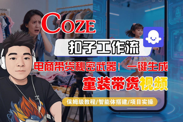Coze智能体工作流一键生成“童装带货“短视频，全流程保姆级教学-赛德副业库