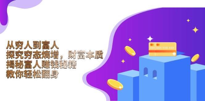 从穷人到富人:探究穷态熵增,财富本质,揭秘富人赚钱秘籍,教你轻松翻身-赛德副业库