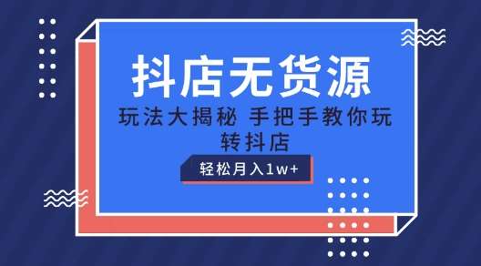 抖店无货源玩法，保姆级教程手把手教你玩转抖店，轻松月入1W+【揭秘】-赛德副业库