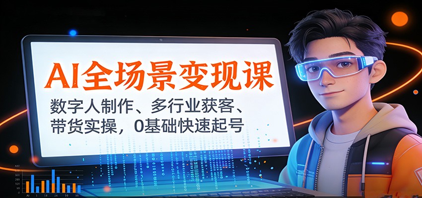 AI全场景变现课：数字人制作、多行业获客、带货实操，0基础快速起号-赛德副业库