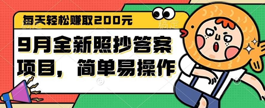 （12682期）9月全新照抄答案项目，每天轻松赚取200元，简单易操作-赛德副业库