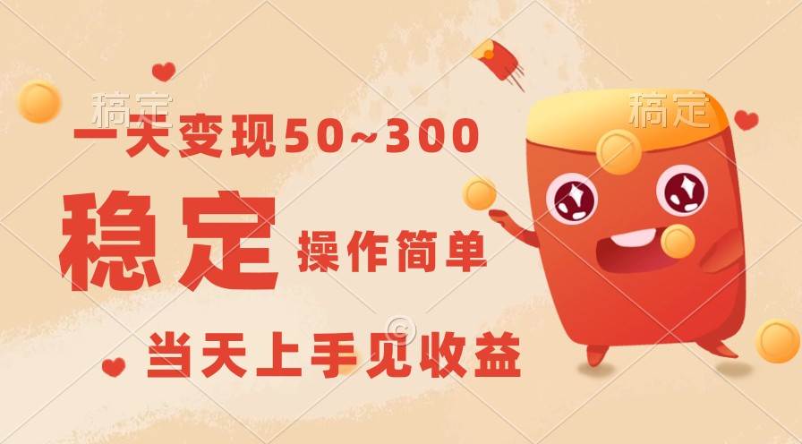 一天变现50~300，收益稳定，操作简单，当天上手见收益！-赛德副业库