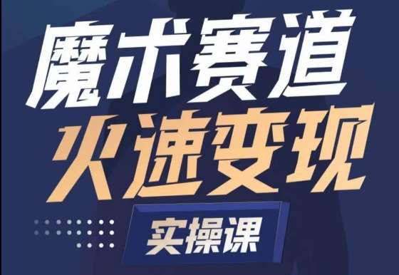 魔术起号全流程实操课，带你如何入场魔术赛道，​做一个可以快速变现的魔术师-赛德副业库