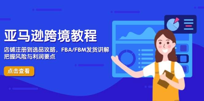 （14500期）亚马逊跨境教程，店铺注册到选品攻略，FBA/FBM发货讲解，把握风险与利润-赛德副业库