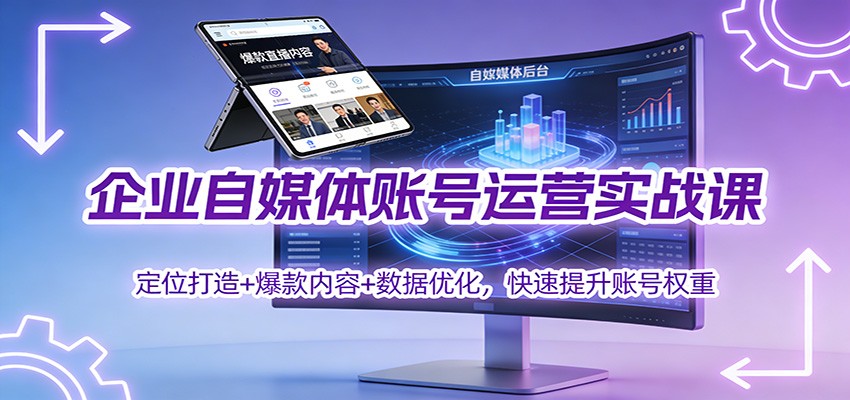 企业自媒体账号运营实战课：定位打造+ 爆款内容+数据优化，快速提升账号权重-赛德副业库