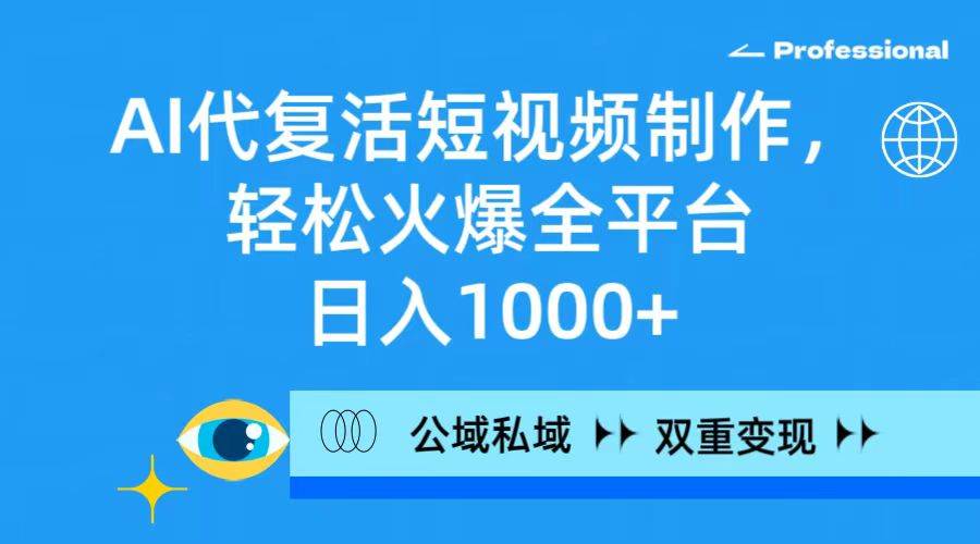 （9359期）AI代复活短视频制作，轻松火爆全平台，日入1000+，公域私域双重变现方式-赛德副业库