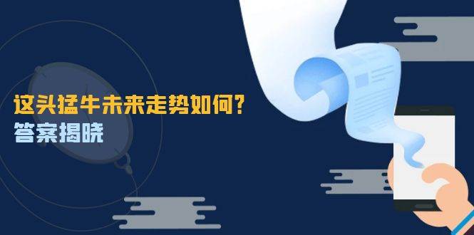 这头猛牛未来走势如何？答案揭晓，特殊行情下曙光乍现，紧握千载难逢机会-赛德副业库